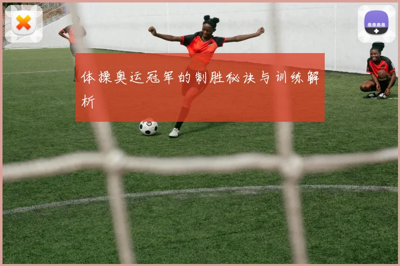 体操奥运冠军的制胜秘诀与训练解析