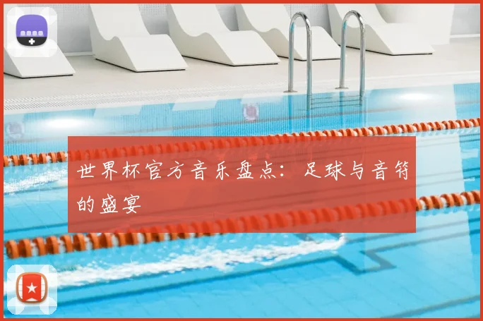 世界杯官方音乐盘点：足球与音符的盛宴